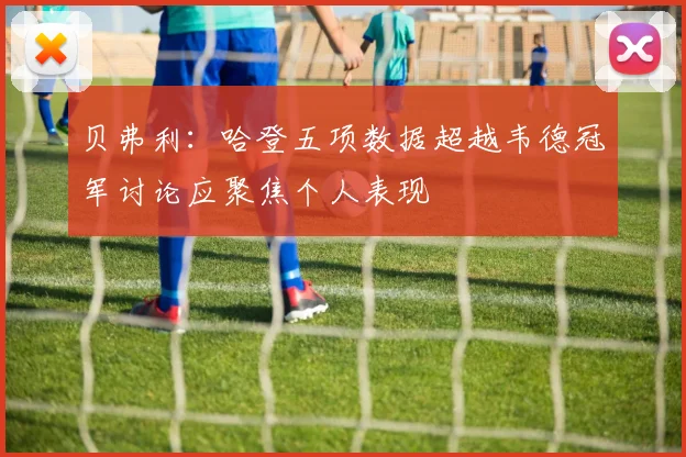 贝弗利：哈登五项数据超越韦德冠军讨论应聚焦个人表现