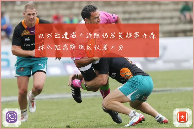 切尔西遭遇六连败仍居英超第九森林队距离降级区仅差六分