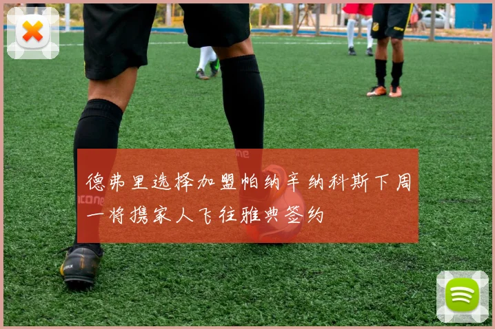 德弗里选择加盟帕纳辛纳科斯下周一将携家人飞往雅典签约